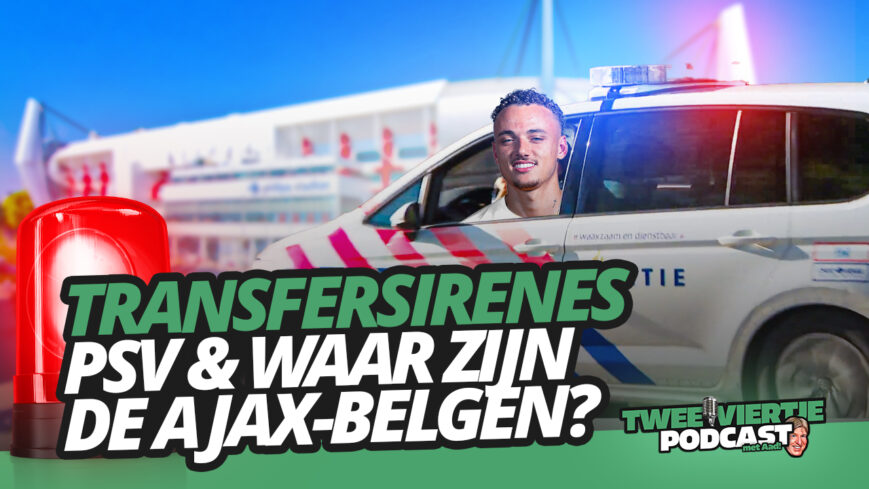 Foto: TRANSFERSIRENES PSV, waar zijn de Ajax-BELGEN? | Twee Viertje met Aad #42